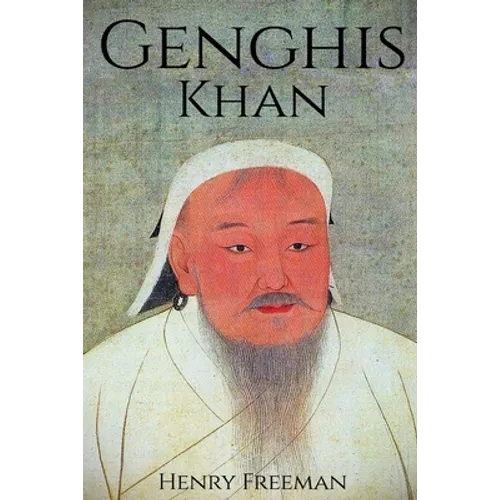 Genghis Khan: A Life From Beginning to End