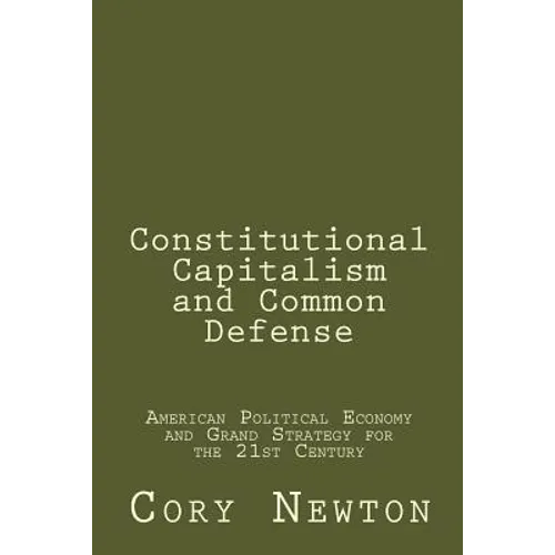 Constitutional Capitalism and Common Defense: American Political Economy and Grand Strategy for the 21st Century