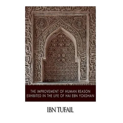 The Improvement of Human Reason Exhibited in the Life of Hai Ebn Yokdhan