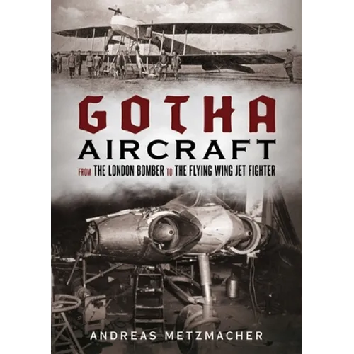 Gotha Aircraft: From the London Bomber to the Flying Wing Jet Fighter