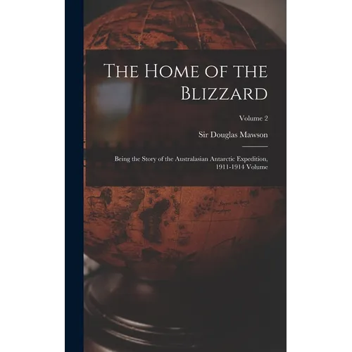 The Home of the Blizzard; Being the Story of the Australasian Antarctic Expedition, 1911-1914 Volume; Volume 2