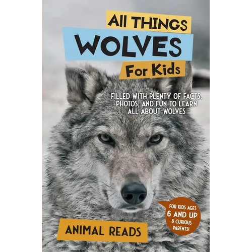 All Things Wolves For Kids: Filled With Plenty of Facts, Photos, and Fun to Learn all About Wolves