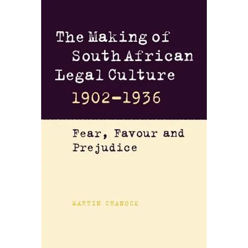The Making of South African Legal Culture 1902 1936: Fear, Favour and Prejudice