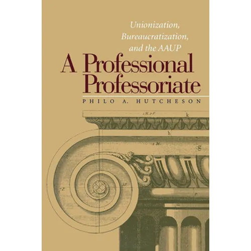 A Professional Professoriate: Unionization, Bureaucratization, and the AAUP