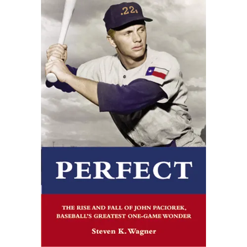 Perfect: The Rise and Fall of John Paciorek, Baseball's Greatest One-Game Wonder