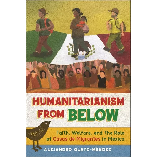 Humanitarianism from Below: Faith, Welfare, and the Role of Casas de Migrantes in Mexico