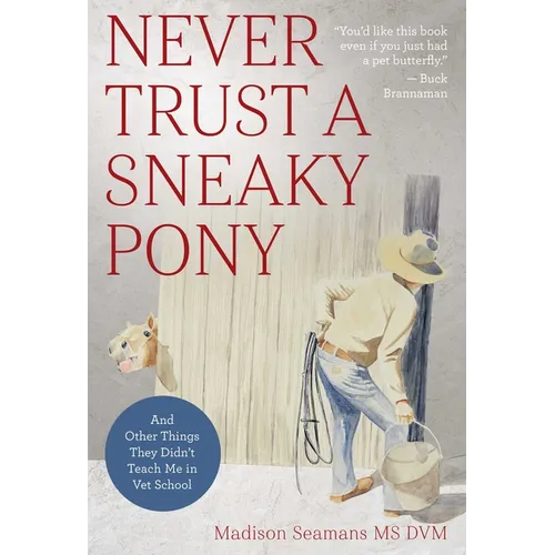 Never Trust a Sneaky Pony: And Other Things They Didn't Teach Me in Vet School