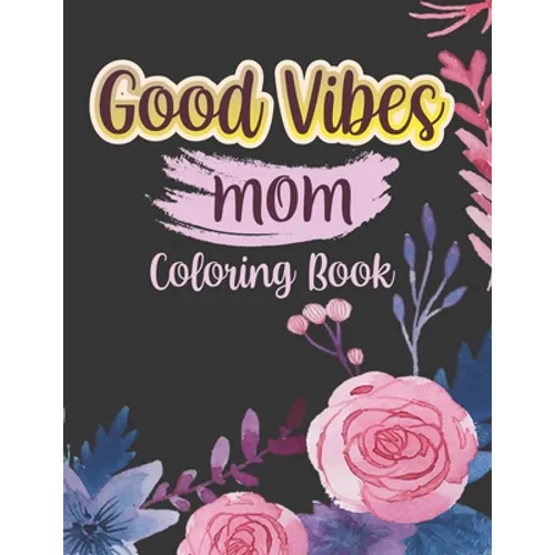Good vibes Mom coloing book: Motivational and Inspirational Sayings Coloring Book for Moms Large Print Coloring Book For Adult Relaxation And Stres