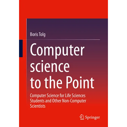 Computer Science to the Point: Computer Science for Life Sciences Students and Other Non-Computer Scientists