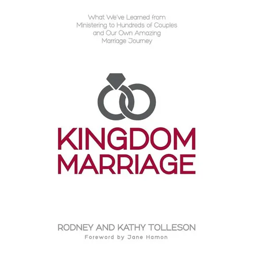 Kingdom Marriage: What We've Learned from Ministering to Hundreds of Couples and Our Own Amazing Marriage Journey