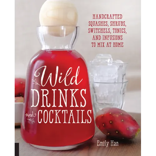 Wild Drinks & Cocktails: Handcrafted Squashes, Shrubs, Switchels, Tonics, and Infusions to Mix at Home