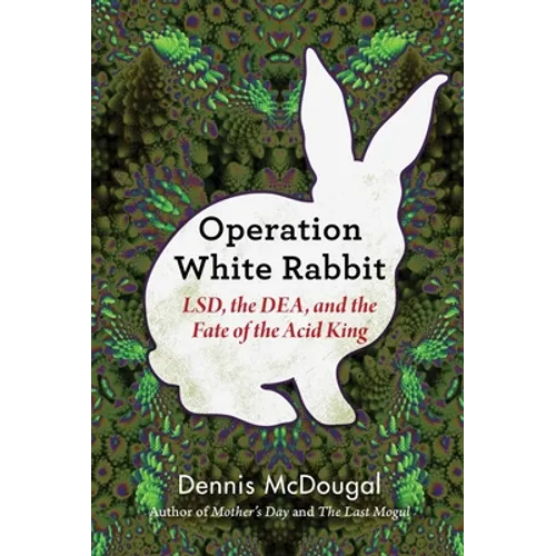 Operation White Rabbit: Lsd, the Dea, and the Fate of the Acid King