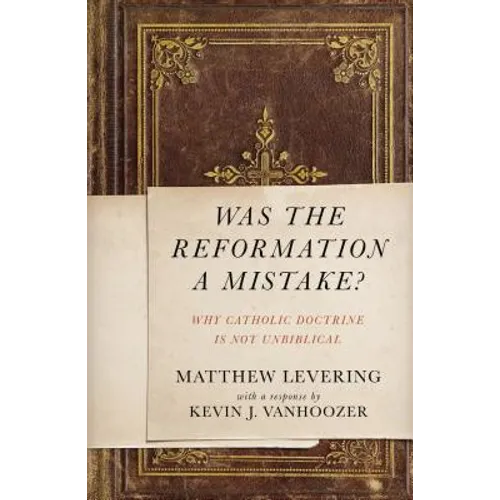 Was the Reformation a Mistake?: Why Catholic Doctrine Is Not Unbiblical