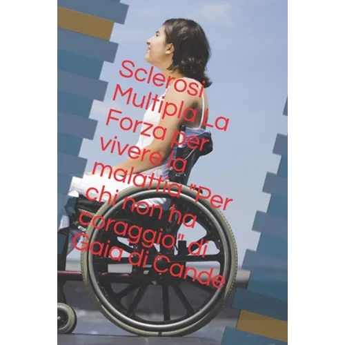 Per chi non ha coraggio di Gaia di Cande: Sclerosi Multipla La forza per vivere la malattia