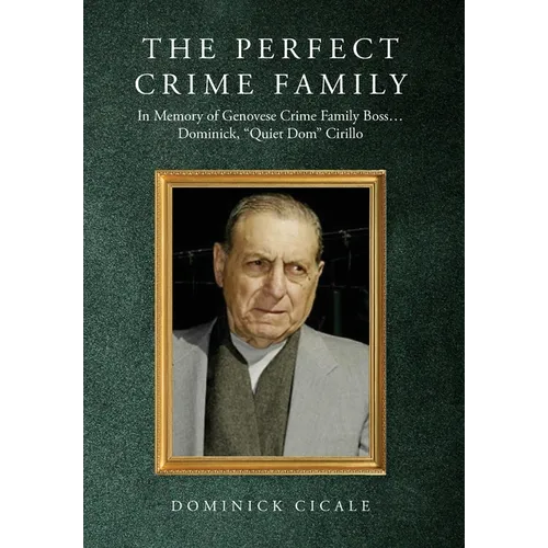 The Perfect Crime Family: In Memory of Genovese Crime Family Boss: Dominick, "Quiet Dom" Cirillo
