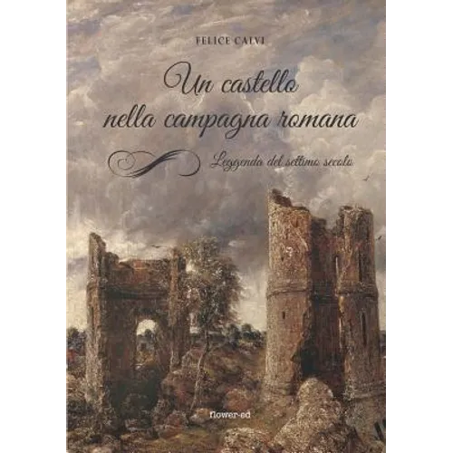 Un castello nella campagna romana. Leggenda del settimo secolo