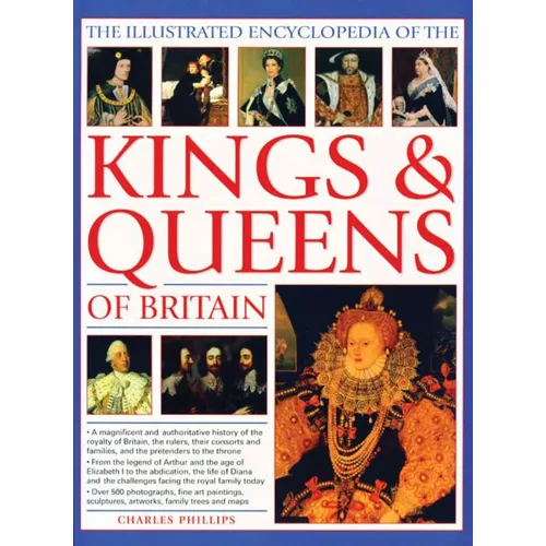 The Illustrated Encyclopedia of Kings & Queens: The Most Comprehensive Visual Encyclopedia of Every King and Queen of Britain, from Saxon Times Throug