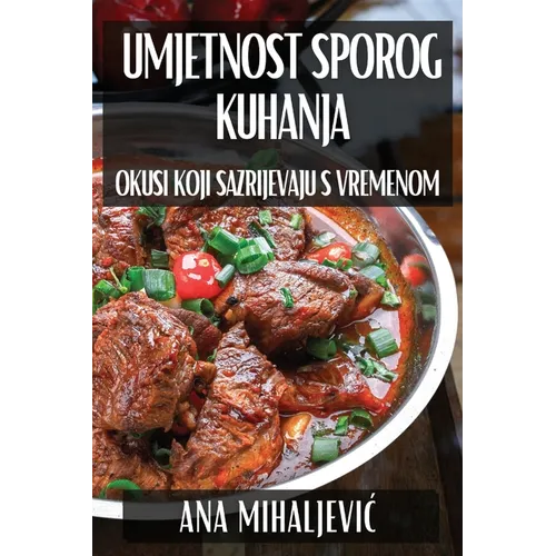 Umjetnost Sporog Kuhanja: Okusi koji Sazrijevaju S Vremenom