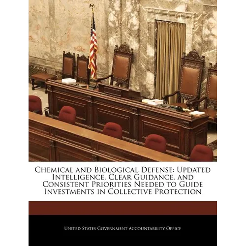 Chemical and Biological Defense: Updated Intelligence, Clear Guidance, and Consistent Priorities Needed to Guide Investments in Collective Protection