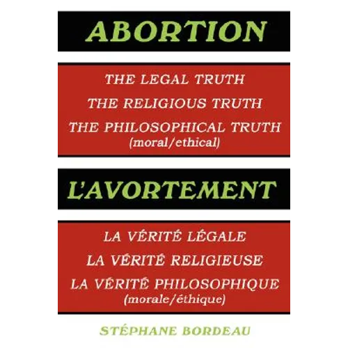 Abortion: The Legal Truth, the Religious Truth, the Philosophical Truth (Moral/Ethical)