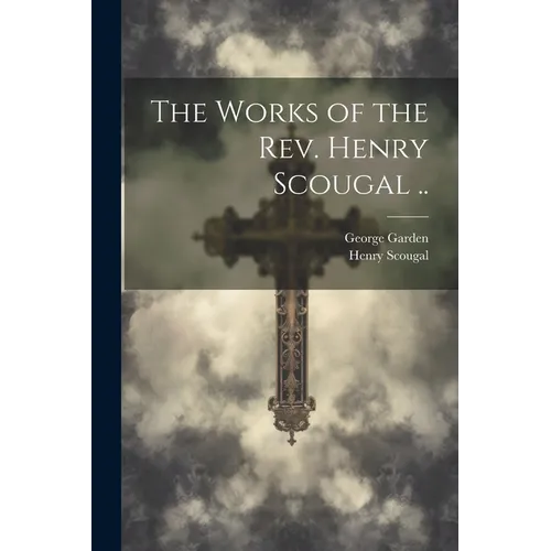 The Works of the Rev. Henry Scougal ..