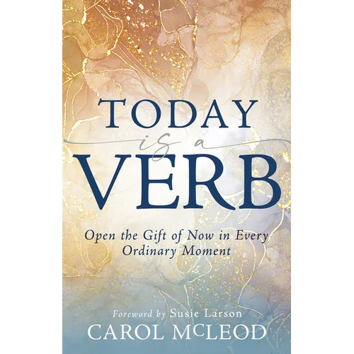 Today Is a Verb: Open the Gift of Now in Every Ordinary Moment (a 30-Day Devotional)