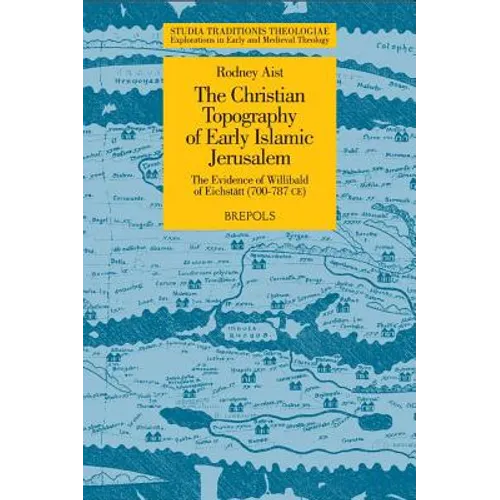 The Christian Topography of Early Islamic Jerusalem: The Evidence of Willibald of Eichstatt (700-787 CE)