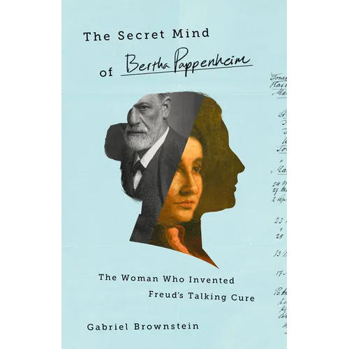 The Secret Mind of Bertha Pappenheim: The Woman Who Invented Freud's Talking Cure