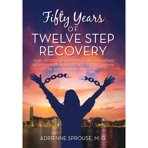 Fifty Years of Twelve Step Recovery: Gain victory over compulsive overeating, relationships with alcoholics, the trauma of sexual abuse, and more