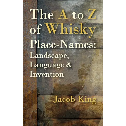 The to Z of Whisky Place-Names: Landscape, Language & Invention