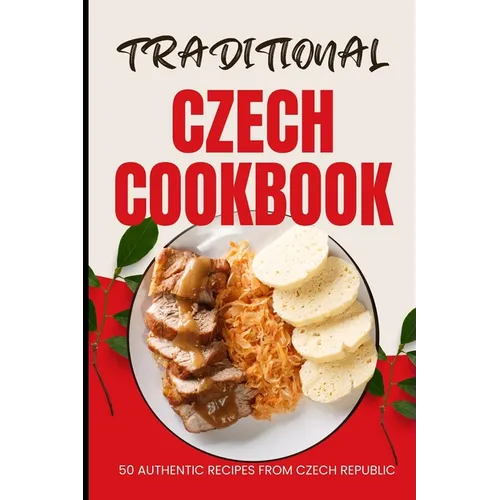Traditional Czech Cookbook: 50 Authentic Recipes from Czech Republic