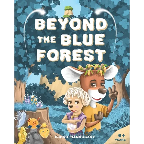 Beyond The Blue Forest: A Children's Picturebook to Guide Kids Through Loss and Grief Towards Peace and Hope in a Magical Adventure