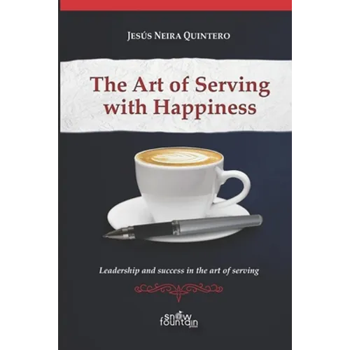 The Art of Serving with Happiness: Leadership and success in the art of serving