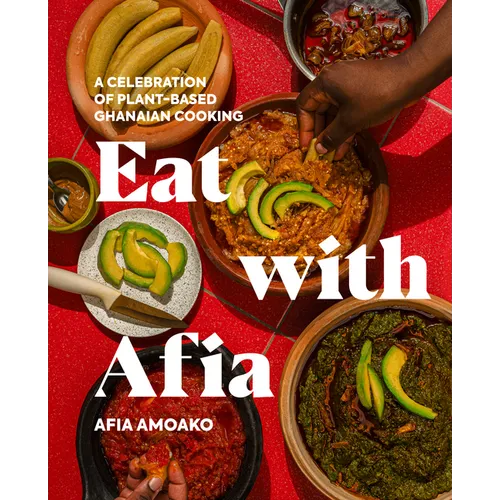 Eat with Afia: A Celebration of Plant-Based Ghanaian Cooking