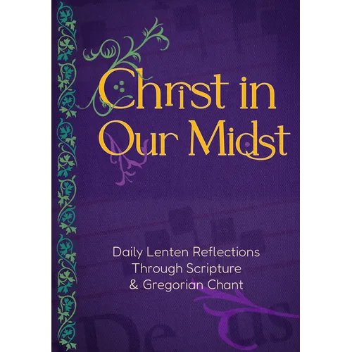 Christ in Our Midst: Daily Lenten Reflections Through Scripture and Gregorian Chant