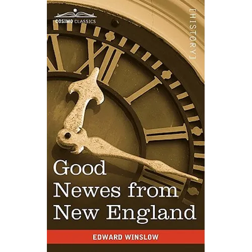Good Newes from New England: A True Relation of Things Very Remarkable at the Plantation of Plimouth in New England