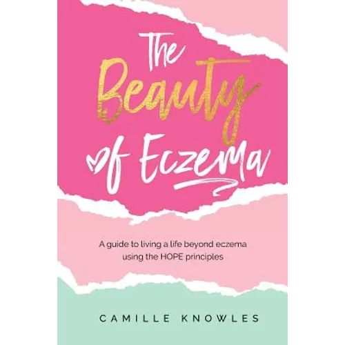 The Beauty of Eczema: A Guide To Living a Life Beyond Eczema Using The Hope Principles