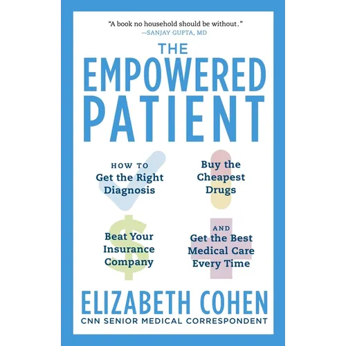 The Empowered Patient: How to Get the Right Diagnosis, Buy the Cheapest Drugs, Beat Your Insurance Company, and Get the Best Medical Care Every Time