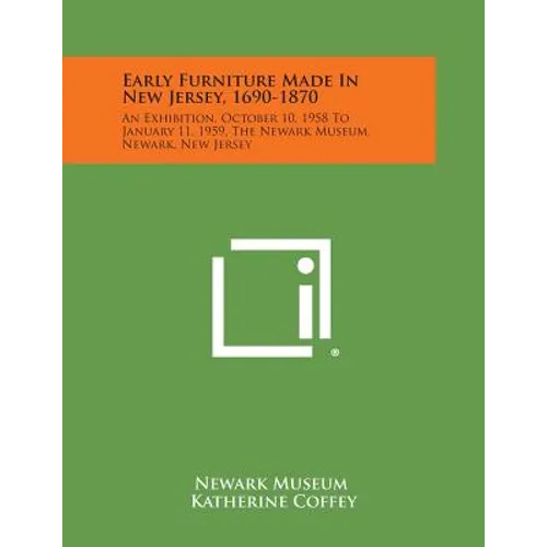 Early Furniture Made in New Jersey, 1690-1870: An Exhibition, October 10, 1958 to January 11, 1959, the Newark Museum, Newark, New Jersey