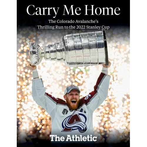 Carry Me Home: The Colorado Avalanche's Thrilling Run to the 2022 Stanley Cup