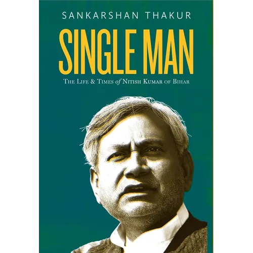 Single Man: The Life & Times of Nitish Kumar of Bihar