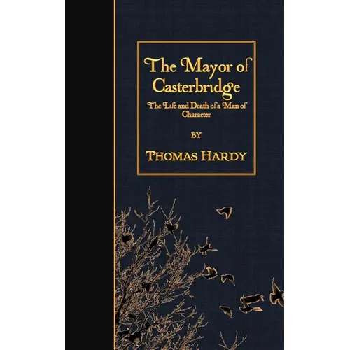 The Mayor of Casterbridge: The Life and Death of a Man of Character