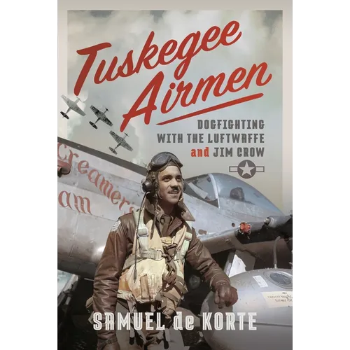 Tuskegee Airmen: Dogfighting with the Luftwaffe and Jim Crow