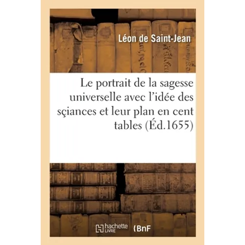 Le portrait de la sagesse universelle avec l'idée générale des sçiances: et leur plan représenté en cent tables