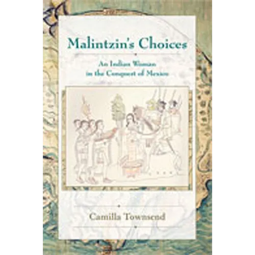 Malintzin's Choices: An Indian Woman in the Conquest of Mexico