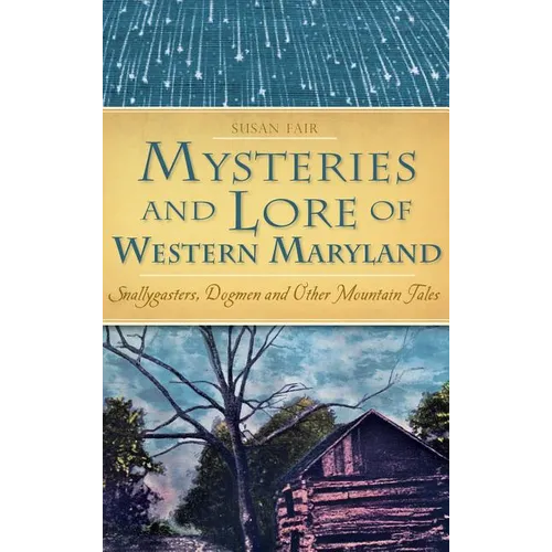 Mysteries and Lore of Western Maryland: Snallygasters, Dogmen and Other Mountain Tales