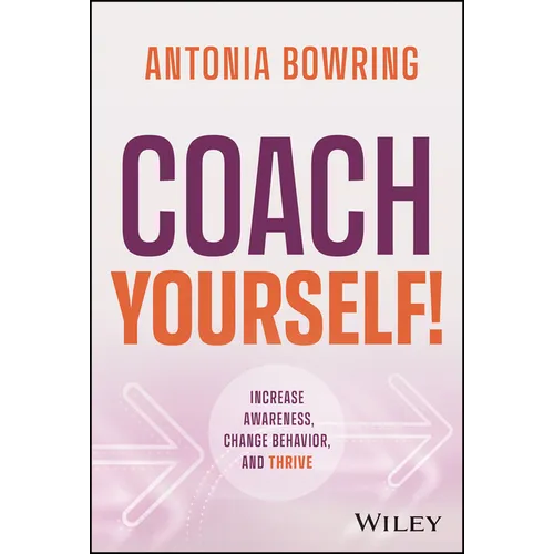 Coach Yourself!: Increase Awareness, Change Behavior, and Thrive