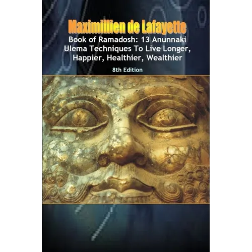 Book of Ramadosh: 13 Anunnaki Ulema Techniques To Live Longer, Happier, Healthier, Wealthier.8th Edition