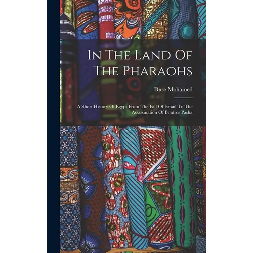 In The Land Of The Pharaohs: A Short History Of Egypt From The Fall Of Ismail To The Assassination Of Boutros Pasha