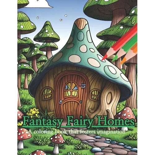 Fantasy Fairy Homes Coloring Book: Coloring books that foster your imagination